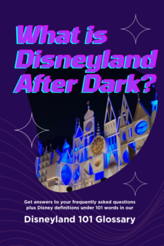 Photo of “it’s a small world” at Disneyland Park lit up for the night. Photo has text” What is Disneyland After Dark? Get answers to your frequently asked questions plus Disney definitions under 101 words in our Disneyland 101 Glossary.”