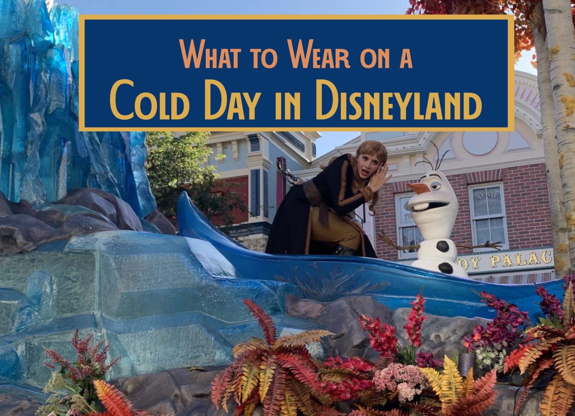 Photo showing a Frozen parade float at Disneyland with character Olaf whispering to Anna. Title says “What to Wear on a Cold Day in Disneyland” to illustrate the article “What to Wear to Disneyland: Part 2, Cold and Rain.