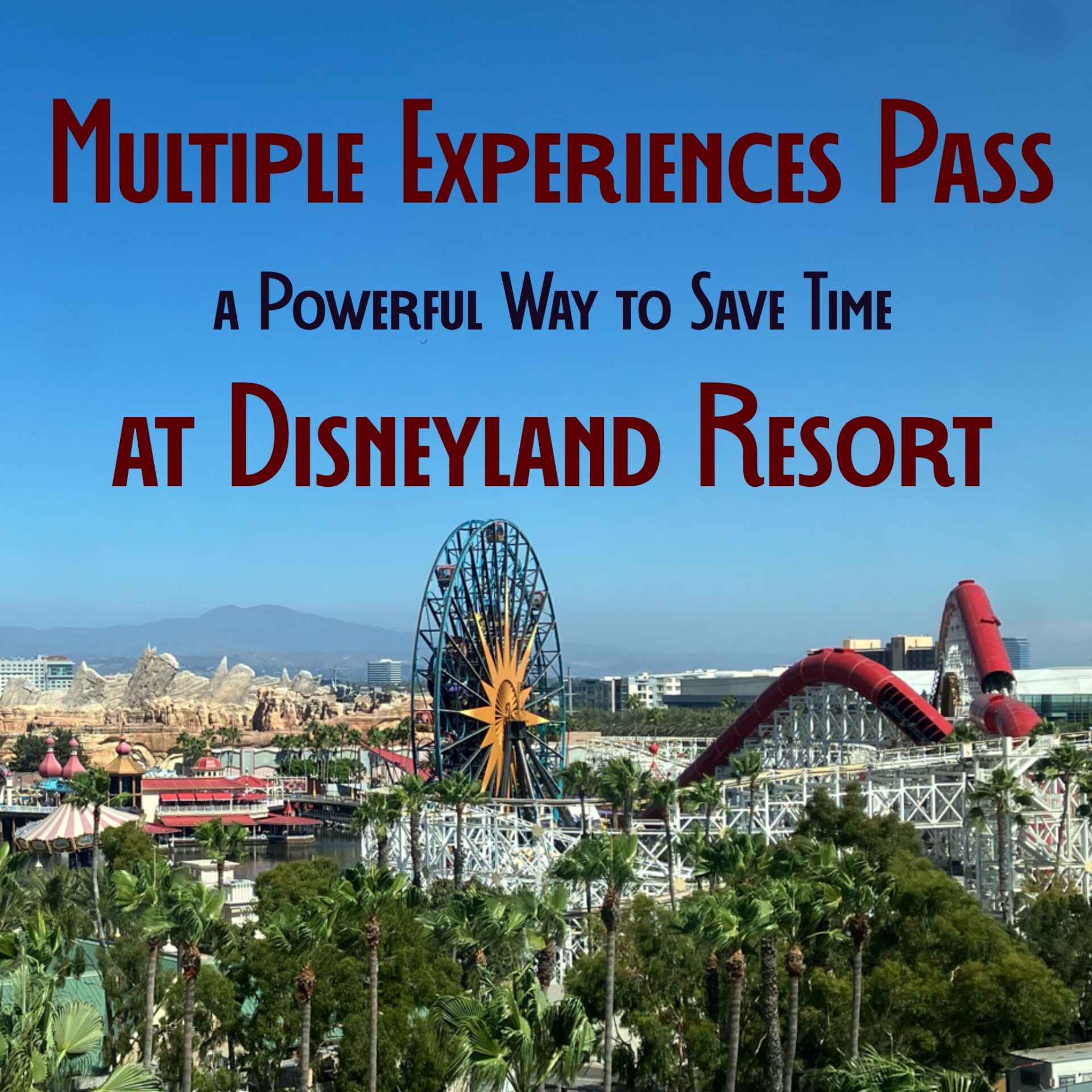 Wide view of Disney California Adventure Park at Disneyland Resort with text “Multiple Experiences Pass, a Powerful Way to Save Time at Disneyland Resort. Illustration for article on How to Use a Multiple Experiences Pass, or Multi Experience Pass, at Disneyland.