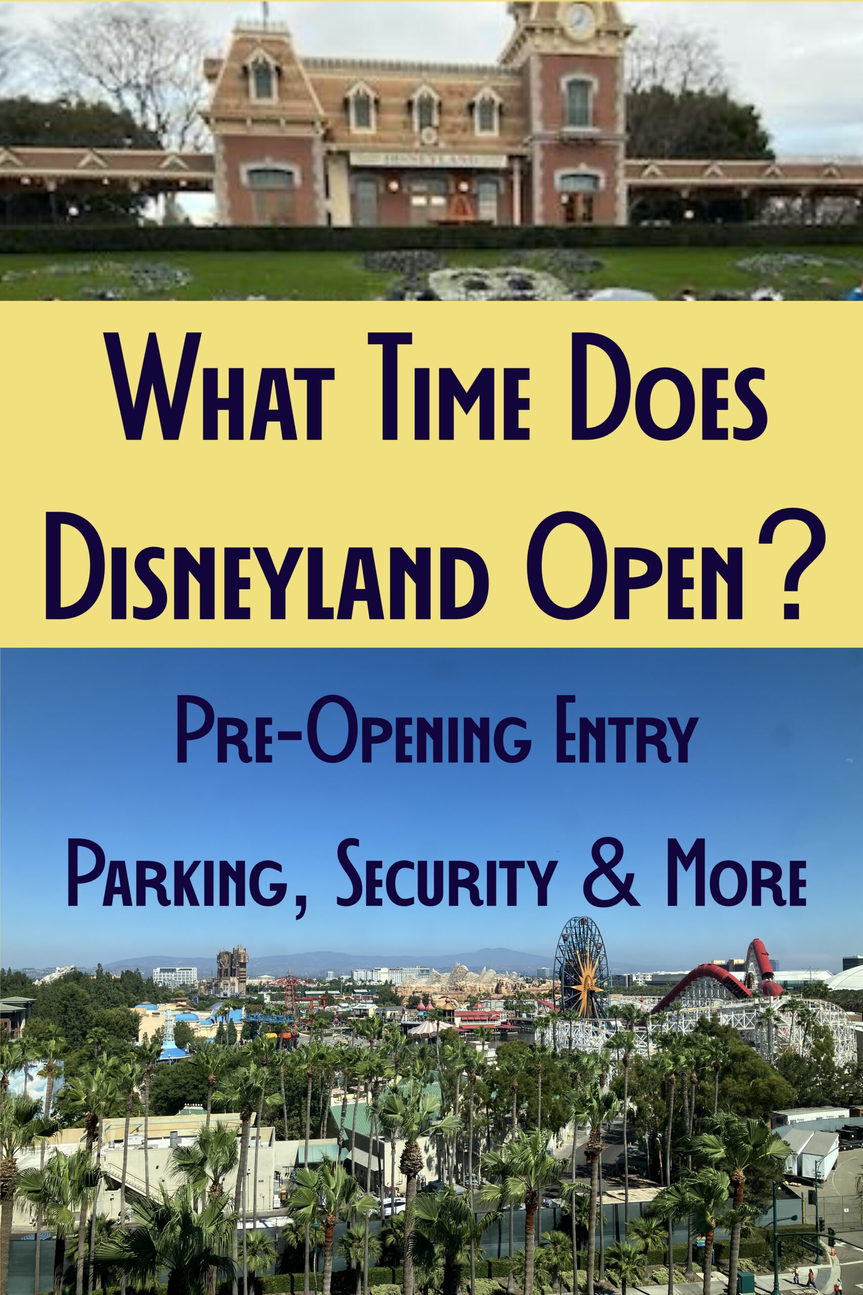 Illustration for article on When Does Disneyland Open? with photo of train station at entry of Disneyland Park and wide view of Disney California Adventure Park with title “What Time Does Disneyland Open? Pre-Opening, Parking, Security and More”